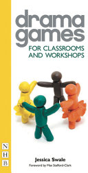 Drama games for classrooms and workshops / Jessica Swale ; foreword by Max Stafford-Clark.