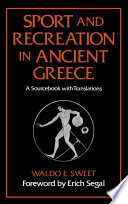 Sport and recreation in Ancient Greece : a sourcebook with translations / Waldo E. Sweet ; foreword by Erich Segal.