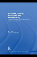 Business, conflict resolution and peacebuilding contributions from the private sector to address violent conflict / Derek Sweetman.