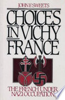 Choices in Vichy France : the French under Nazi occupation / John F. Sweets.