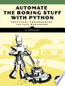 Automate the boring stuff with Python : practical programming for total beginners / by Al Sweigart.