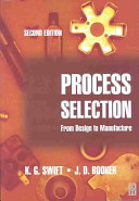Process selection : from design to manufacture / K.G. Swift and J.D. Booker.