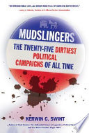 Mudslingers : the twenty-five dirtiest political campaigns of all time : countdown from no. 25 to no. 1 / Kerwin Swint.