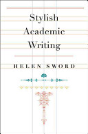 Stylish academic writing / Helen Sword.