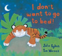 I don't want to go to bed! / by Julie Sykes ; illustrated by Tim Warnes.