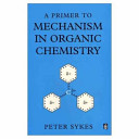 A primer to mechanism in organic chemistry / Peter Sykes.