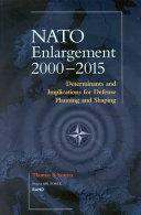 NATO enlargement, 2000-2015 : determinants and implications for defense planning and shaping / Thomas S. Szayna.