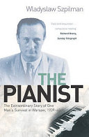 The pianist : the extraordinary true story of one man's survival in Warsaw, 1939-1945 / Wadysaw Szpilman ; with extracts from the diary of Wilm Hosenfeld ; foreword by Andrzej Szpilman ; epilogue by Wolf Biermann ; translated by Anthea Bell.