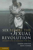 Sex before the sexual revolution : intimate life in England 1918-1963 / Simon Szreter and Kate Fisher.