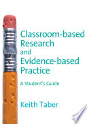 Classroom-based research and evidence-based practice : a student's guide / Keith S. Taber.