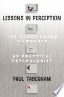 Lessons in perception the avant-garde filmmaker as practical psychologist / Paul Taberham.