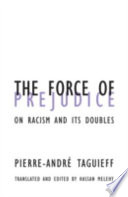 The force of prejudice : on racism and its doubles / Pierre-André Taguieff ; translated and edited by Hassan Melehy.