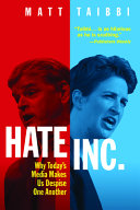 Hate Inc. : why today's media makes us despise one another : with a new post-election preface / Matt Taibbi.