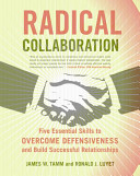 Radical collaboration : five essential skills to overcome defensiveness and build successful relationships / James W. Tamm and Ronald J. Luyet.