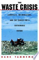 The waste crisis : landfills, incinerators, and the search for a sustainable future / Hans Tammemagi.