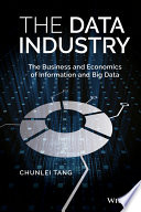 The data industry : the business and economics of information and big data / Chunlei Tang.