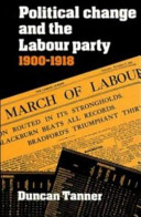 Political change and the Labour Party 1900-1918 / Duncan Tanner.