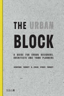 The urban block a guide for urban designers, architects and town planners / Jonathan Tarbatt and Chloe Street Tarbatt.