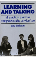 Learning and talking : a practical guide to oracy across the curriculum / Ray Tarleton.