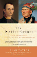 The divided ground : Indians, settlers, and the northern borderland of the American Revolution / Alan Taylor.