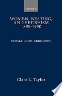 Women, writing, and fetishism 1890-1950 : female cross-gendering.