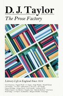 The prose factory : literary life in England since 1918 / D.J. Taylor.