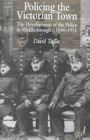 Policing the Victorian town : the development of the police in Middlesbrough, c.1840-1914 / David Taylor.