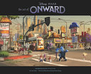 The art of Onward / by Drew Taylor ; introduction by Dan Scanlon ; edited by Molly Jones and Jenny Moussa Spring.