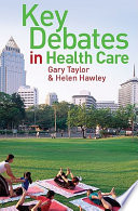 Key debates in health care / Gary Taylor and Helen Hawley.