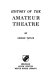 History of the amateur theatre / by George Taylor.
