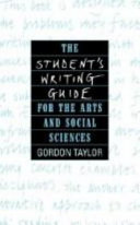 The student's writing guide : for the arts and social sciences / Gordon Taylor.