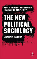 The new political sociology : power, ideology and identity in an age of complexity / Graham Taylor.
