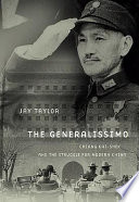The generalissimo : Chiang Kai-shek and the struggle for modern China / Jay Taylor.