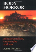 Body horror : photojournalism, catastrophe and war / John Taylor.
