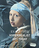 Exactitude : hyperrealist art today / John Russell Taylor ; edited by Maggie Bollaert ; foreword by Clive Head.