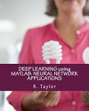 Deep learning using MATLAB : neural network applications / K. Taylor.