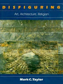 Disfiguring : art, architecture, religion / Mark C. Taylor.