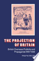 The projection of Britain : British overseas publicity and propaganda 1919-1939 / Philip M. Taylor.