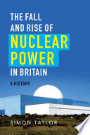The fall and rise of nuclear power in Britain a history / Simon Taylor.