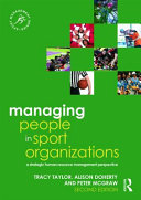 Managing people in sport organizations : a strategic human resource management perspective / Tracy Taylor, Alison Doherty and Peter McGraw.