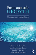 Posttraumatic growth theory, research and applications / Richard G. Tedeschi ... [et al].