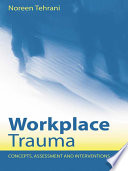 Workplace trauma : concepts, assessment and interventions / Noreen Tehrani.