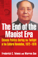 The end of the Maoist era : Chinese politics during the twilight of the Cultural Revolution, 1972-1976 / Frederick C. Teiwes and Warren Sun.