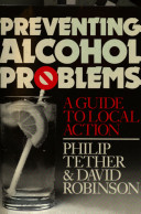 Preventing alcohol problems : a guide to local action / Philip Tether and David Robinson.