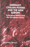 Germany, civilian power and the new Europe : enlarging NATO and the European Union.