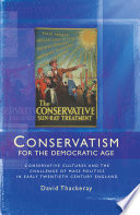 Conservatism for the democratic age Conservative cultures and the challenge of mass politics in early twentieth-century England / David Thackeray.