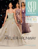SFP lookbook : from Atelier to Runway : New York fashion week, spring 2015 / Andrea Kiliany Thatcher ; with Morgan Beye.