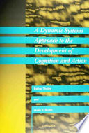 A dynamic systems approach to the development of cognition and action / Esther Thelen and Linda B. Smith.