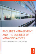 Facilities management and the business of managing assets / Danny Then Shiem-Shin and Tan Teng Hee.