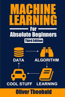 Machine learning for absolute beginners : a plain English introduction / Oliver Theobald.